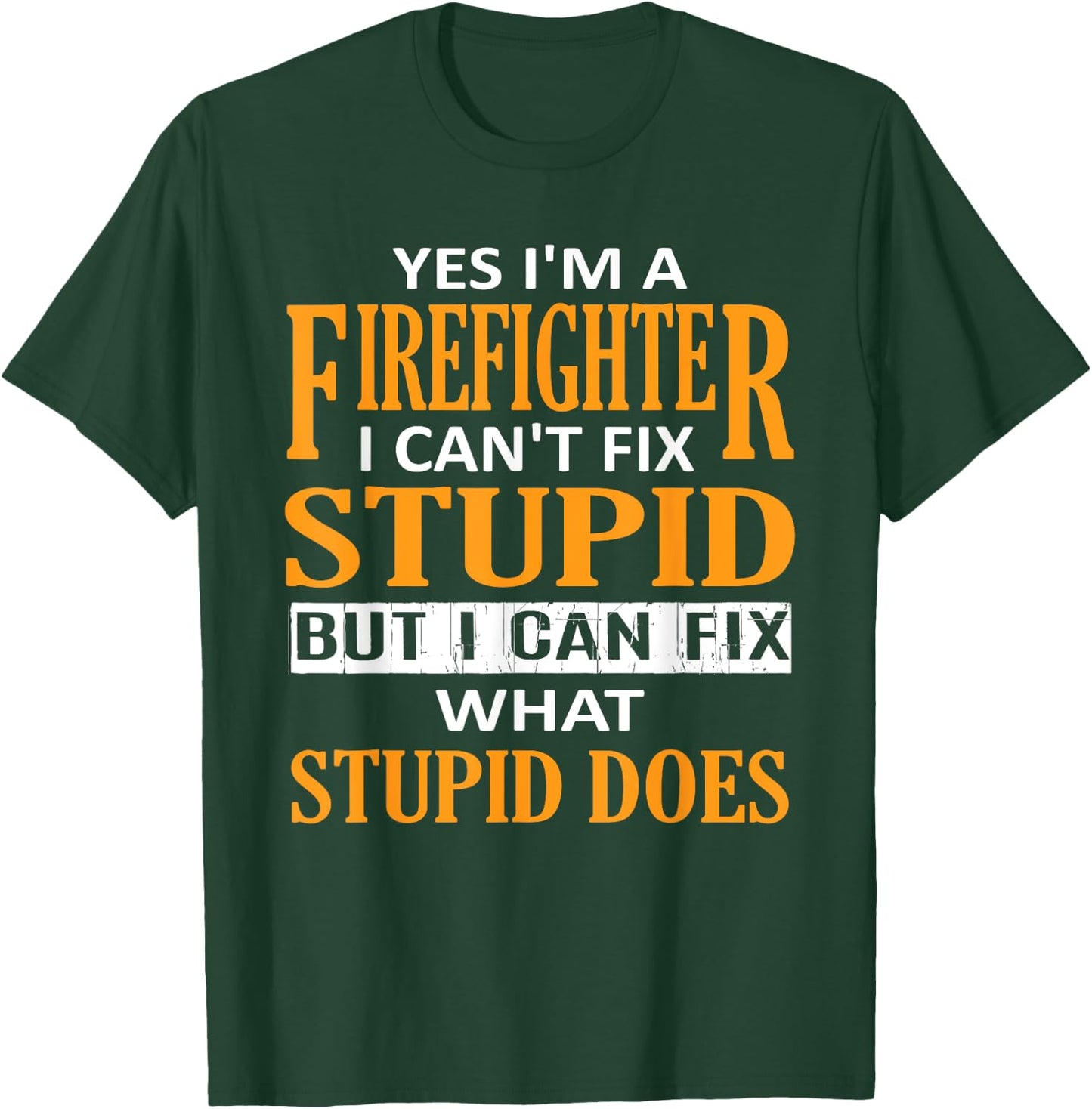 I'm a Firefighter I Can't Fix Stupid Funny Firefighter T-Shirt - T-Shirt | Forest