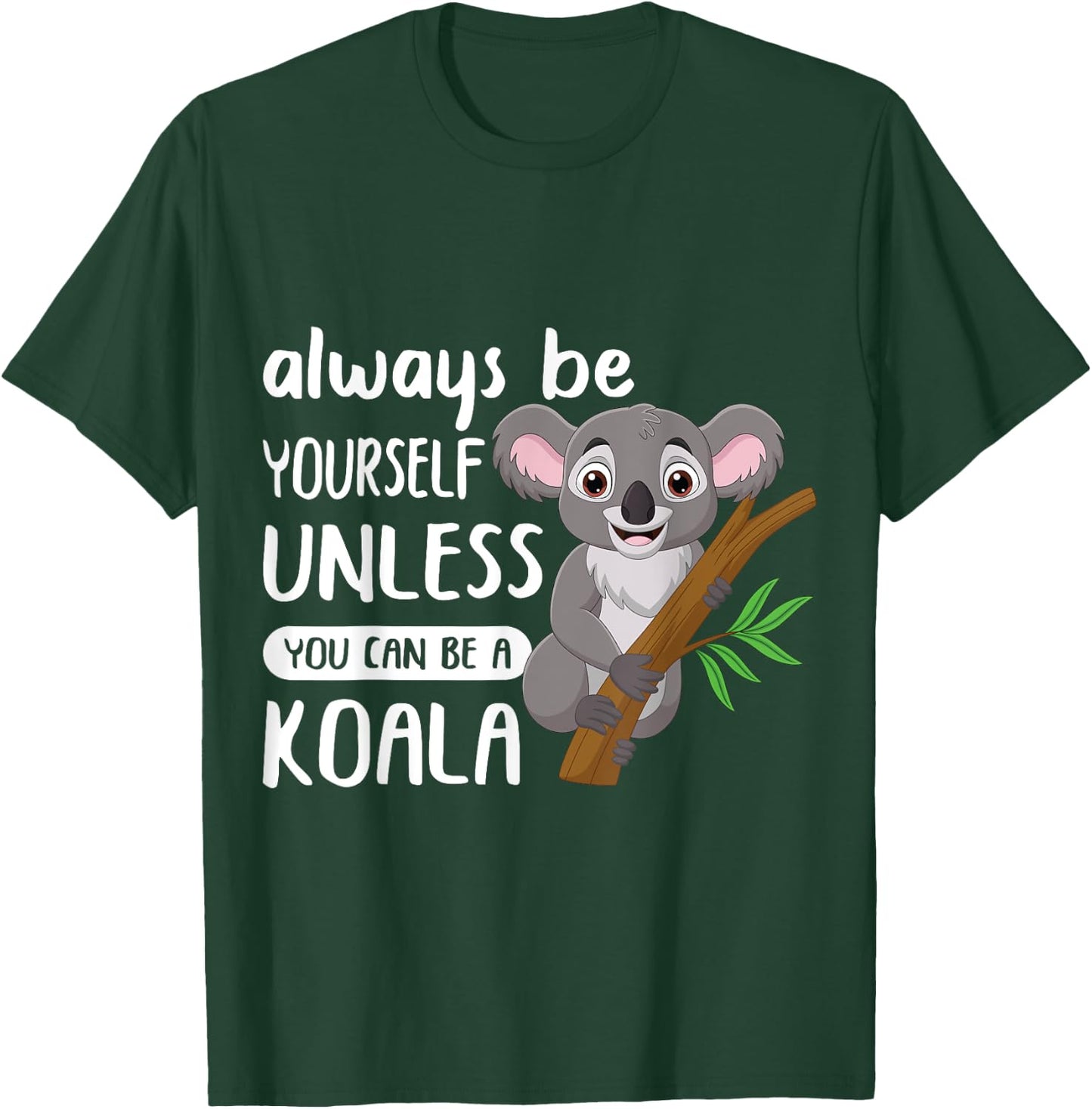 Always to Be Yourself Unless You Can Be A Koala Design T-Shirt - T-Shirt | Forest