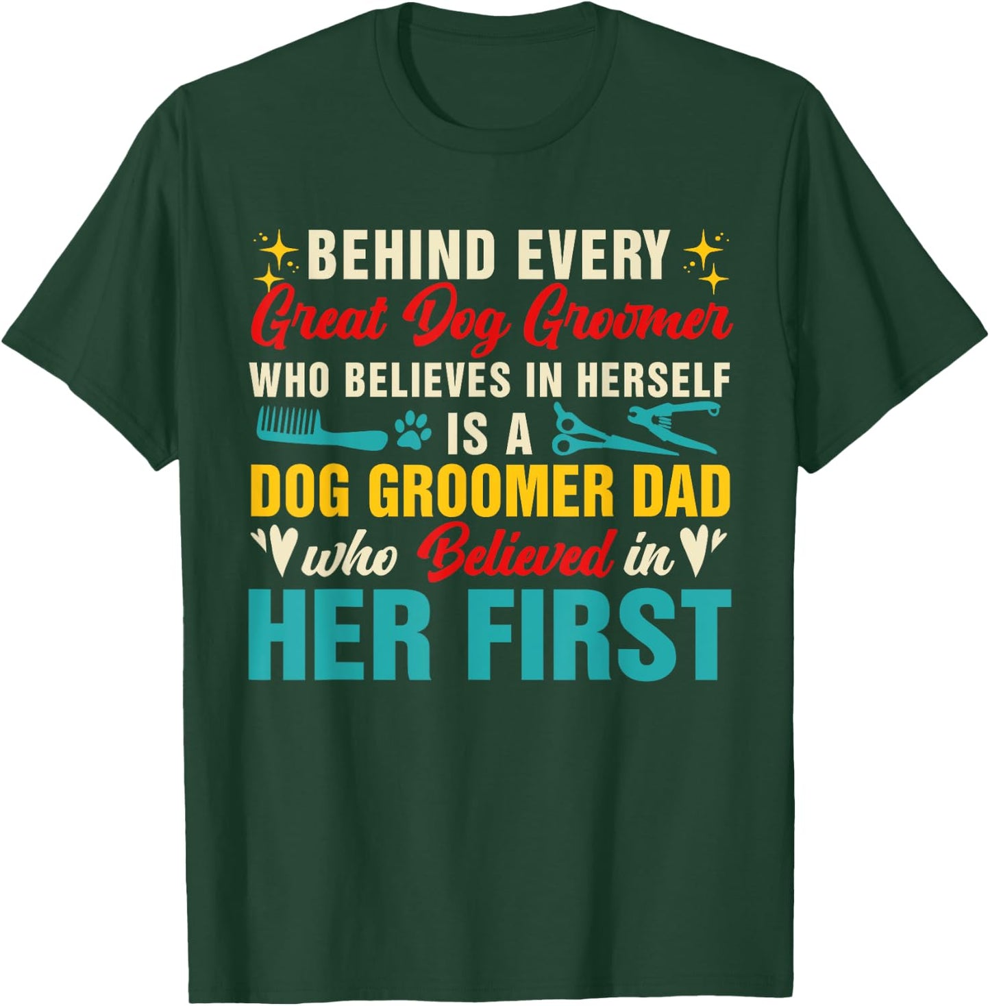 Behind Great Dog Groomer Is A Dad Believed In Her First Women T-Shirt - T-Shirt | Forest