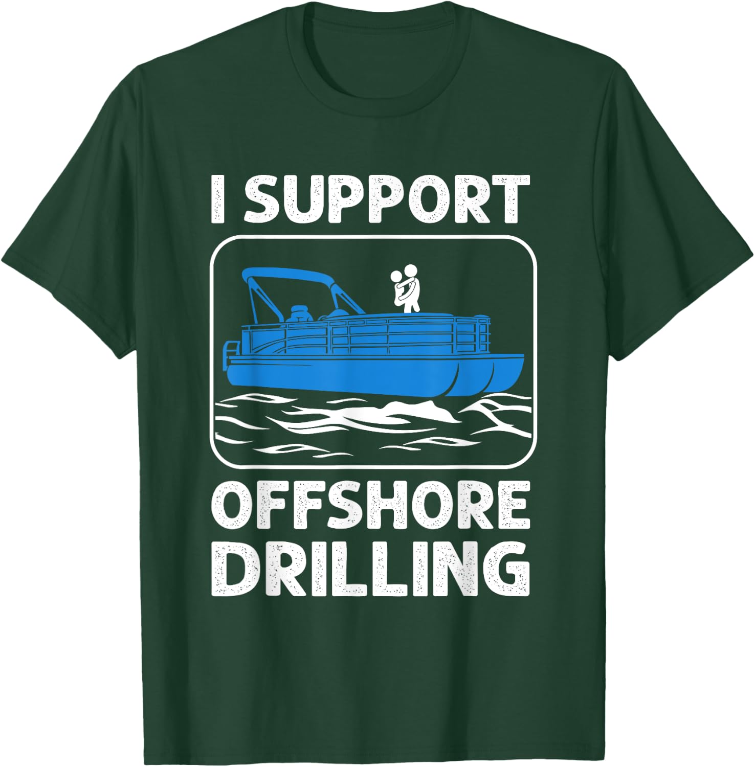I Support Offshore Drilling Funny Boating Boat Lovers T-Shirt - T-Shirt | Forest