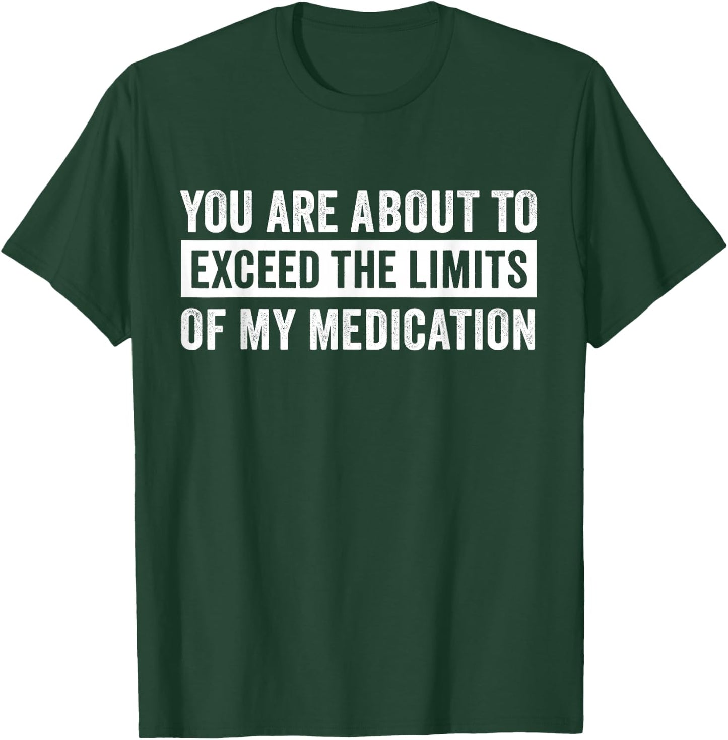 You Are About To Exceed The Limits Of My Medication T-Shirt - T-Shirt | Forest