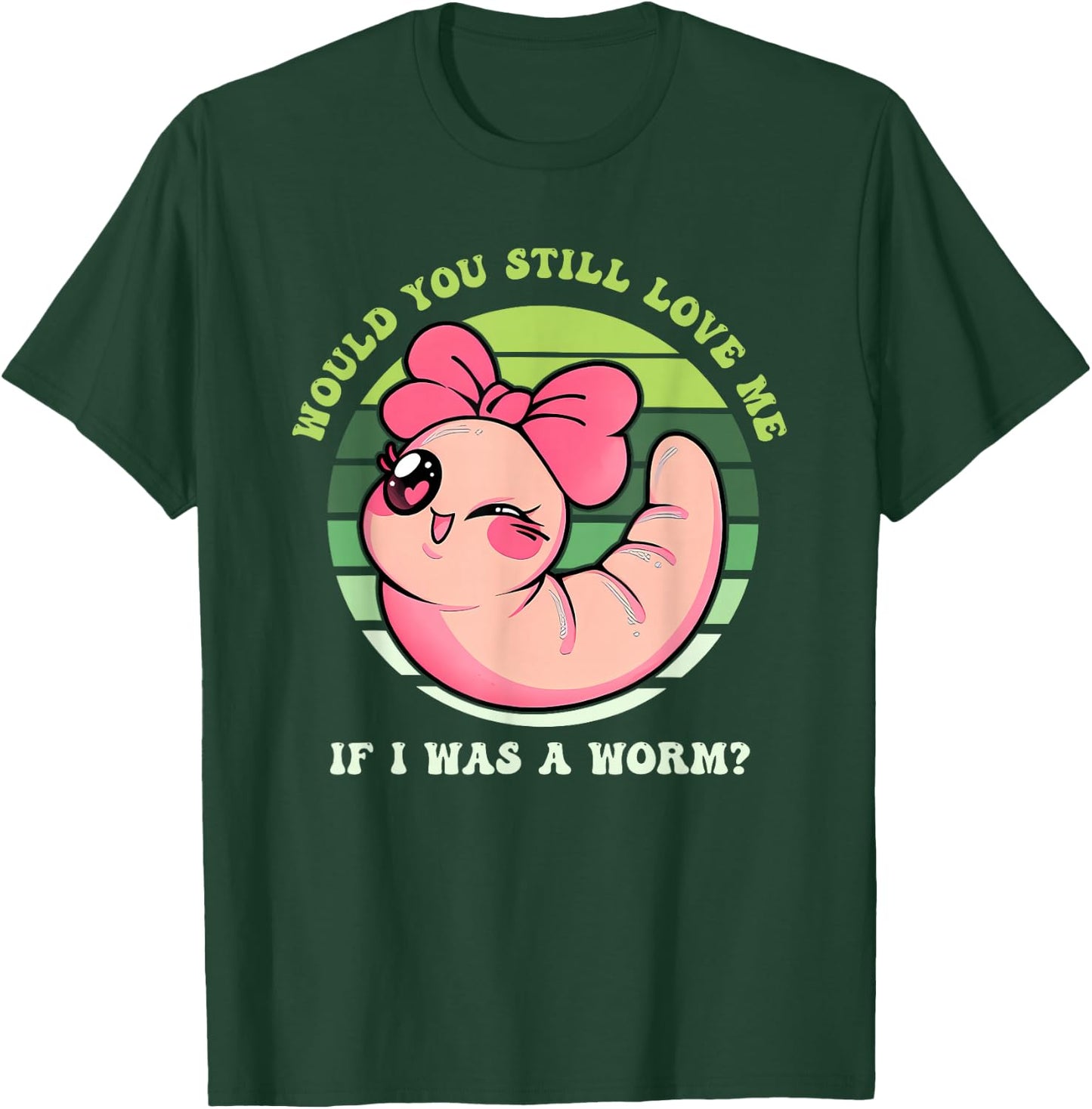 Would You Still Love Me If I Was A Worm? Love Animal Apparel T-Shirt - T-Shirt | Forest