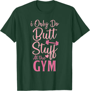 I Only Do Butt Stuff At The Gym Funny Gym Fitness Workout T-Shirt - T-Shirt | Forest