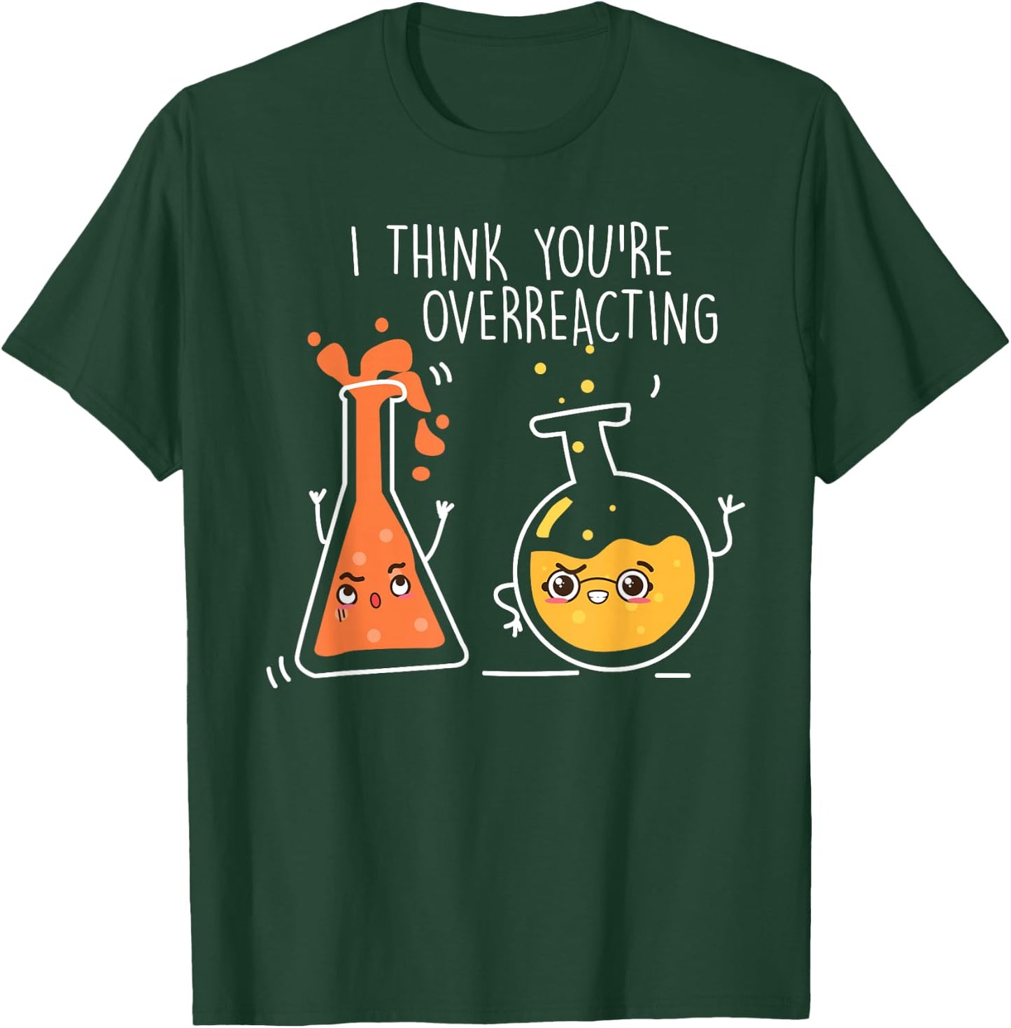 Science Chemistry I Think You're Overreacting T-Shirt - T-Shirt | Forest