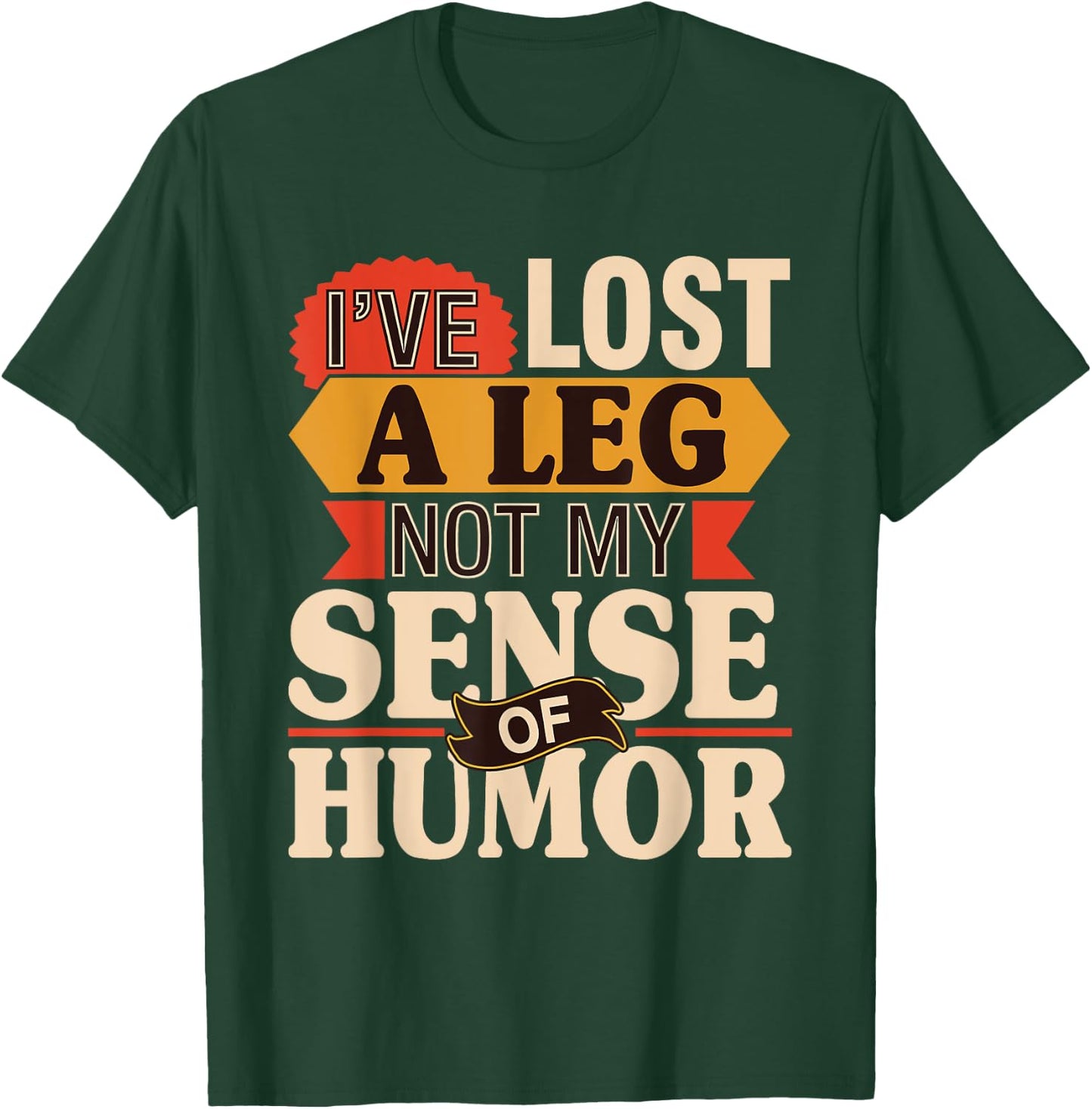 I've Lost A Leg Not My Sense Of Humor - Handicap Amputee T-Shirt - T-Shirt | Forest