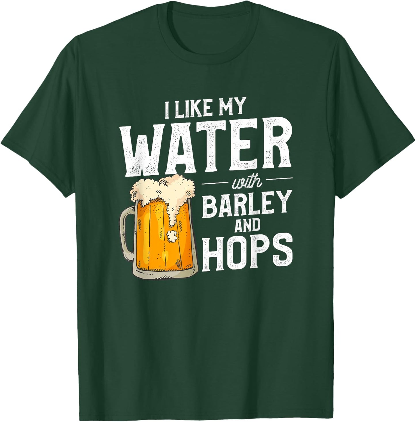 I Like My Water With Barley And Hops Funny Beer Drinking T-Shirt - T-Shirt | Forest