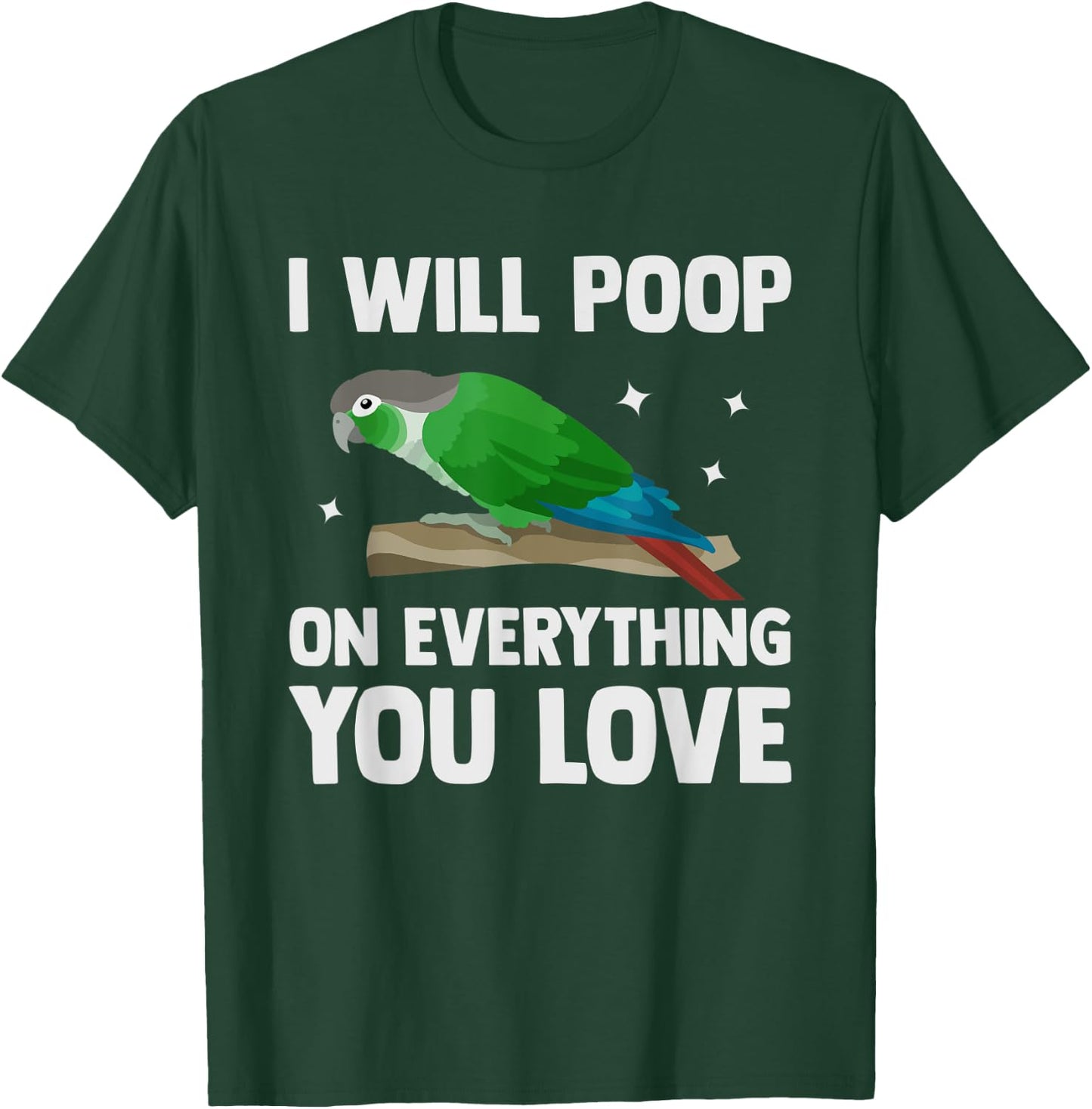 I Will Poop On Everything You Love Funny Green Cheek Conure T-Shirt - T-Shirt | Forest