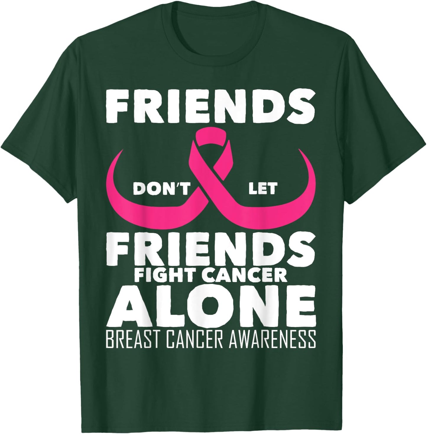 Saying Friends Don't Let Friends Fight Cancer Alone Breast T-Shirt - T-Shirt | Forest