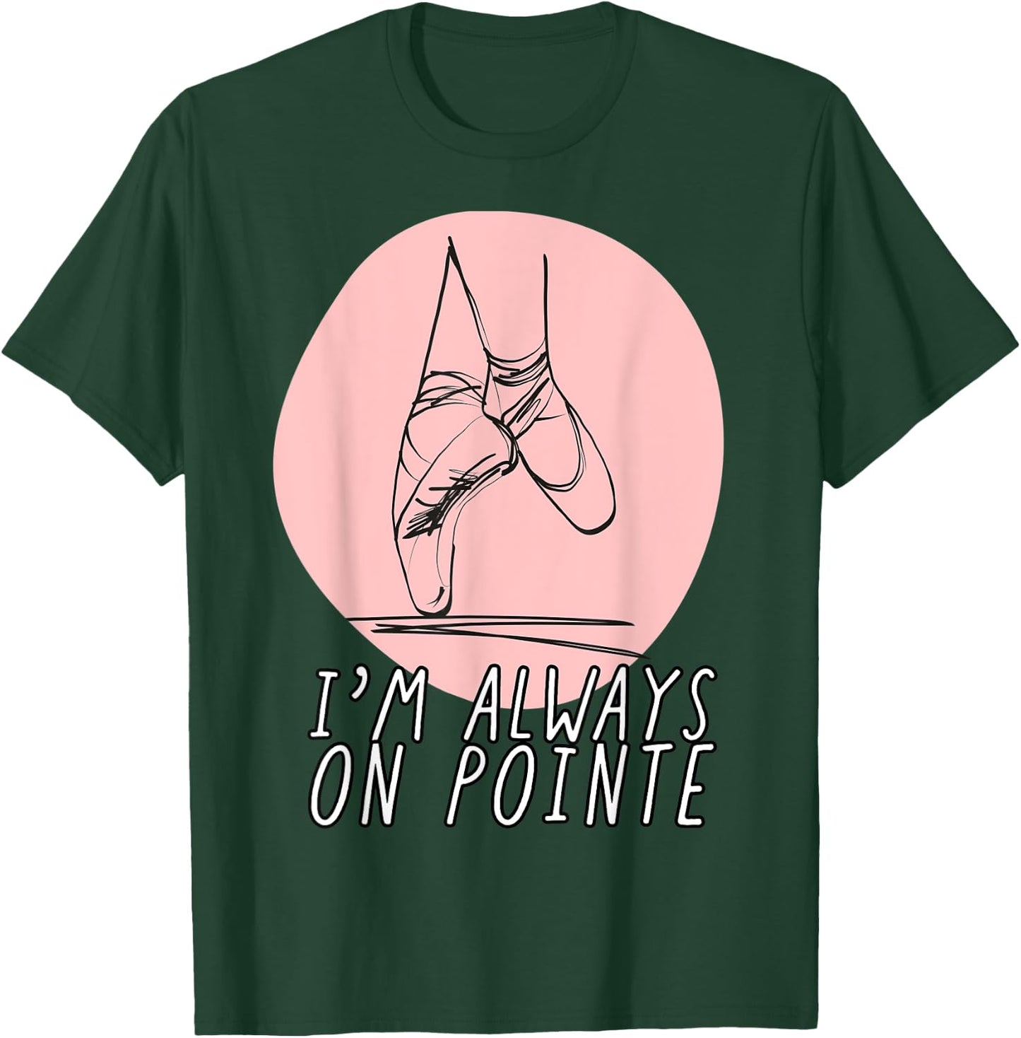 I’m Always on Pointe Women's Ballerina T-Shirt - T-Shirt | Forest