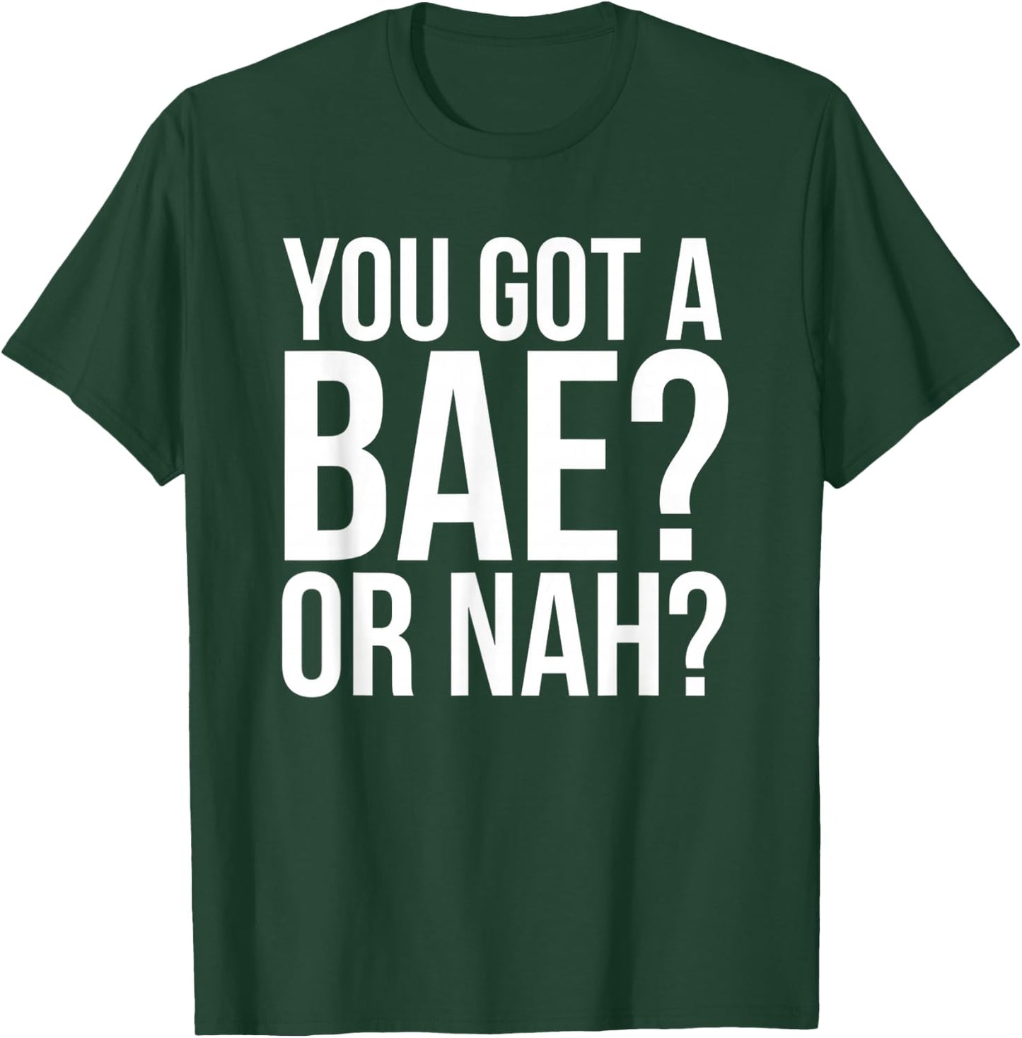 You Got A Bae Or Nah T-Shirt - T-Shirt | Forest