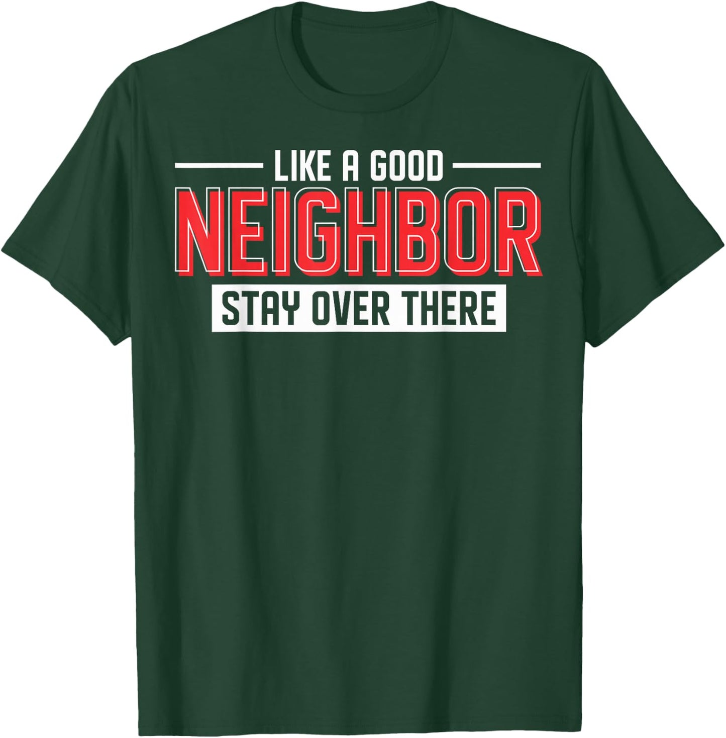 New Neighbors Like A Good Neighbor Stay Over There T-Shirt - T-Shirt | Forest