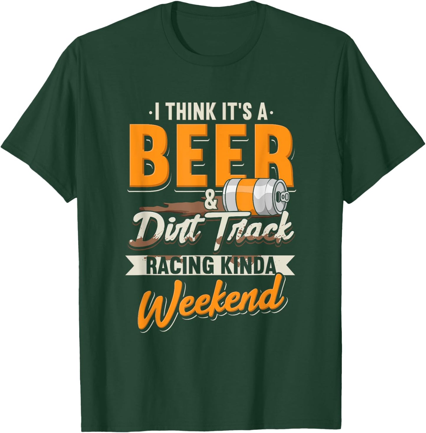 I Think It's A Beer & Dirt Track Racing Kinda Weekend T-Shirt - T-Shirt | Forest