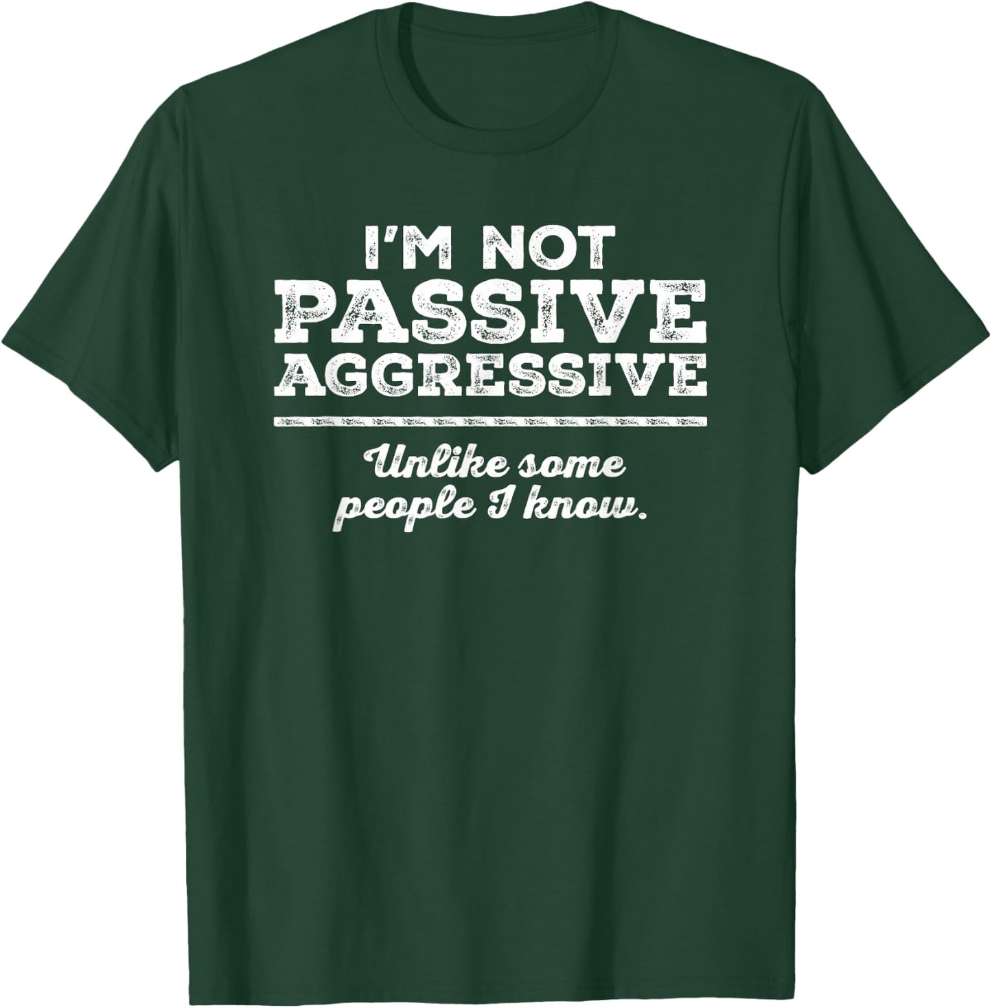 I'm Not Passive Aggressive Unlike Some People I Know Funny T-Shirt - T-Shirt | Forest