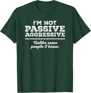 I'm Not Passive Aggressive Unlike Some People I Know Funny T-Shirt - T-Shirt | Forest