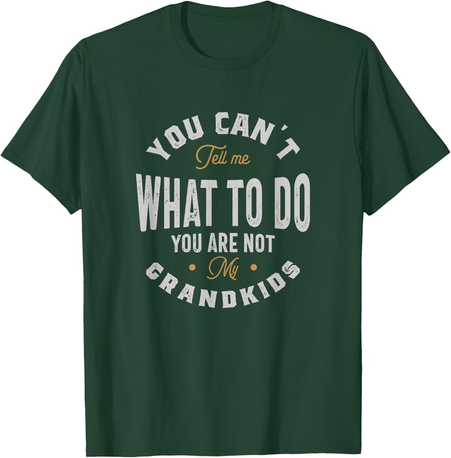 You can't tell me what to do you are not my grandkids T-Shirt - T-Shirt | Forest