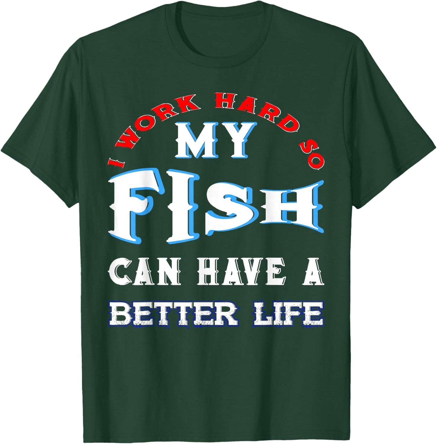 I Work Hard So My Fish Can Have A Better Life Cute Comfy T-Shirt - T-Shirt | Forest