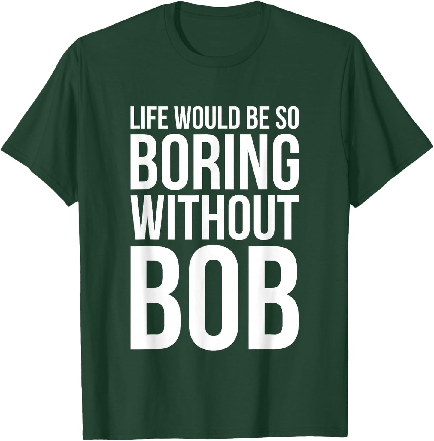 Funny Life Would Be So Boring Without Bob Humble Gift Love T-Shirt - T-Shirt | Forest
