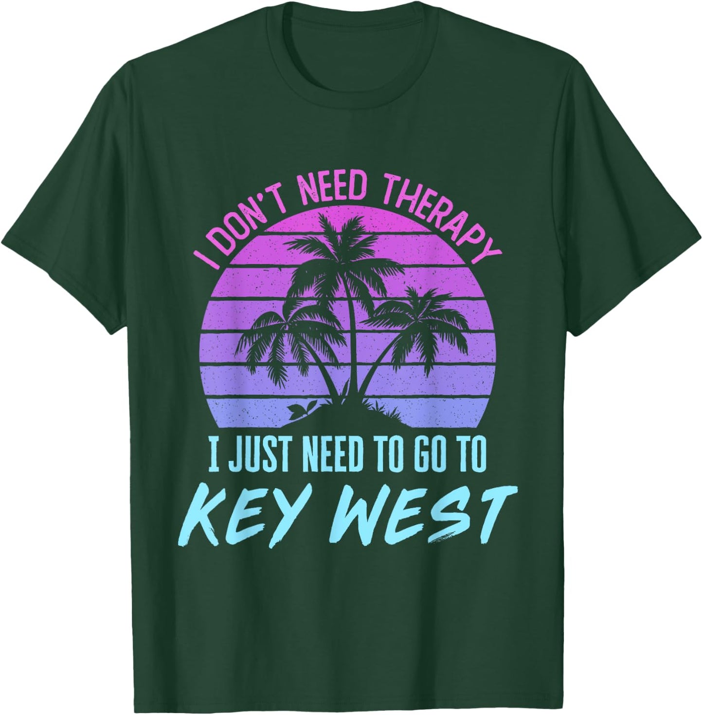 I Don't Need Therapy I Just Need to Go to Key West Florida T-Shirt - T-Shirt | Forest