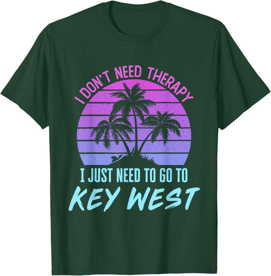 I Don't Need Therapy I Just Need to Go to Key West Florida T-Shirt - T-Shirt | Forest
