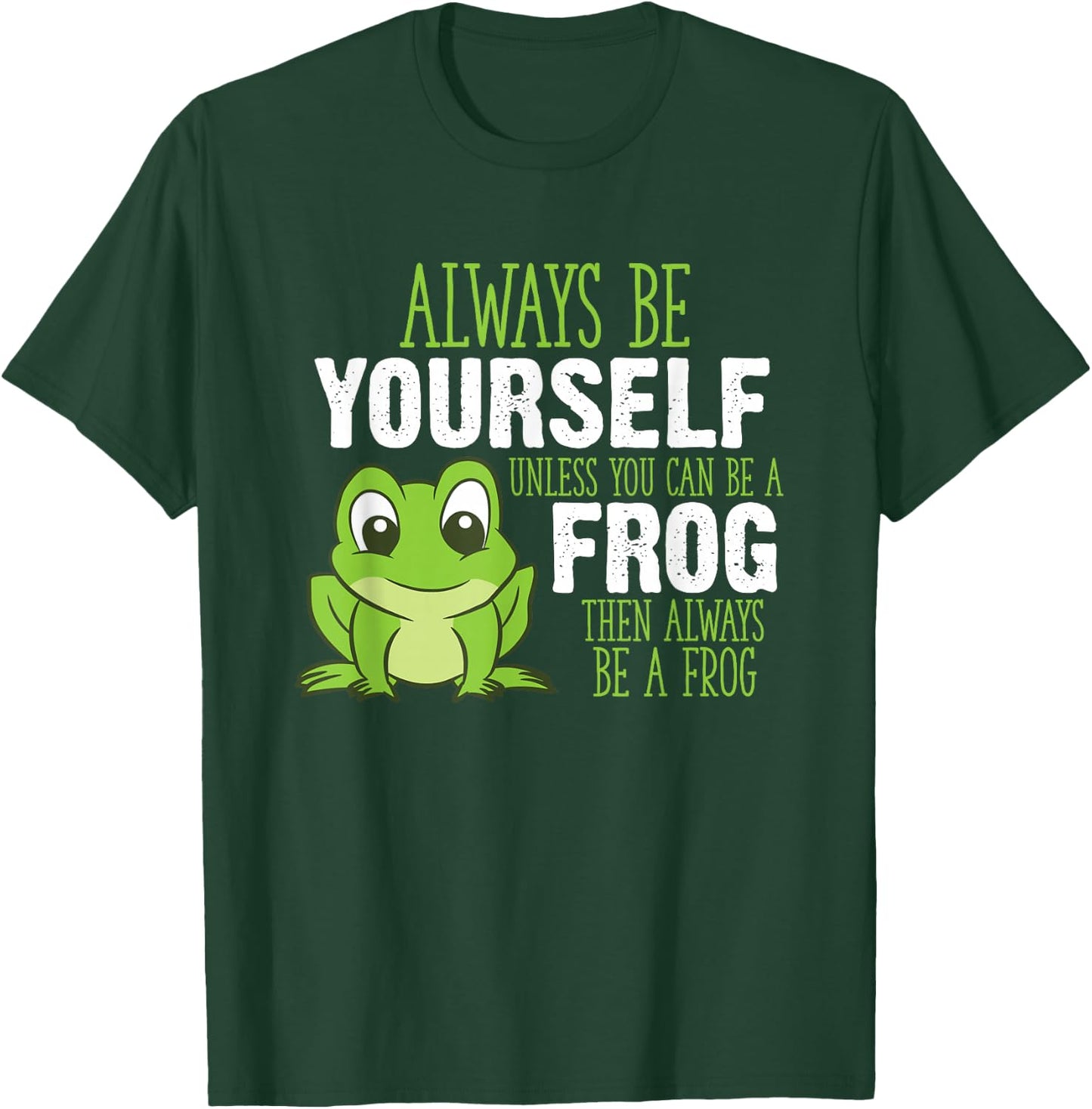 Always Be Yourself Unless You Can Be A Frog T-Shirt - T-Shirt | Forest