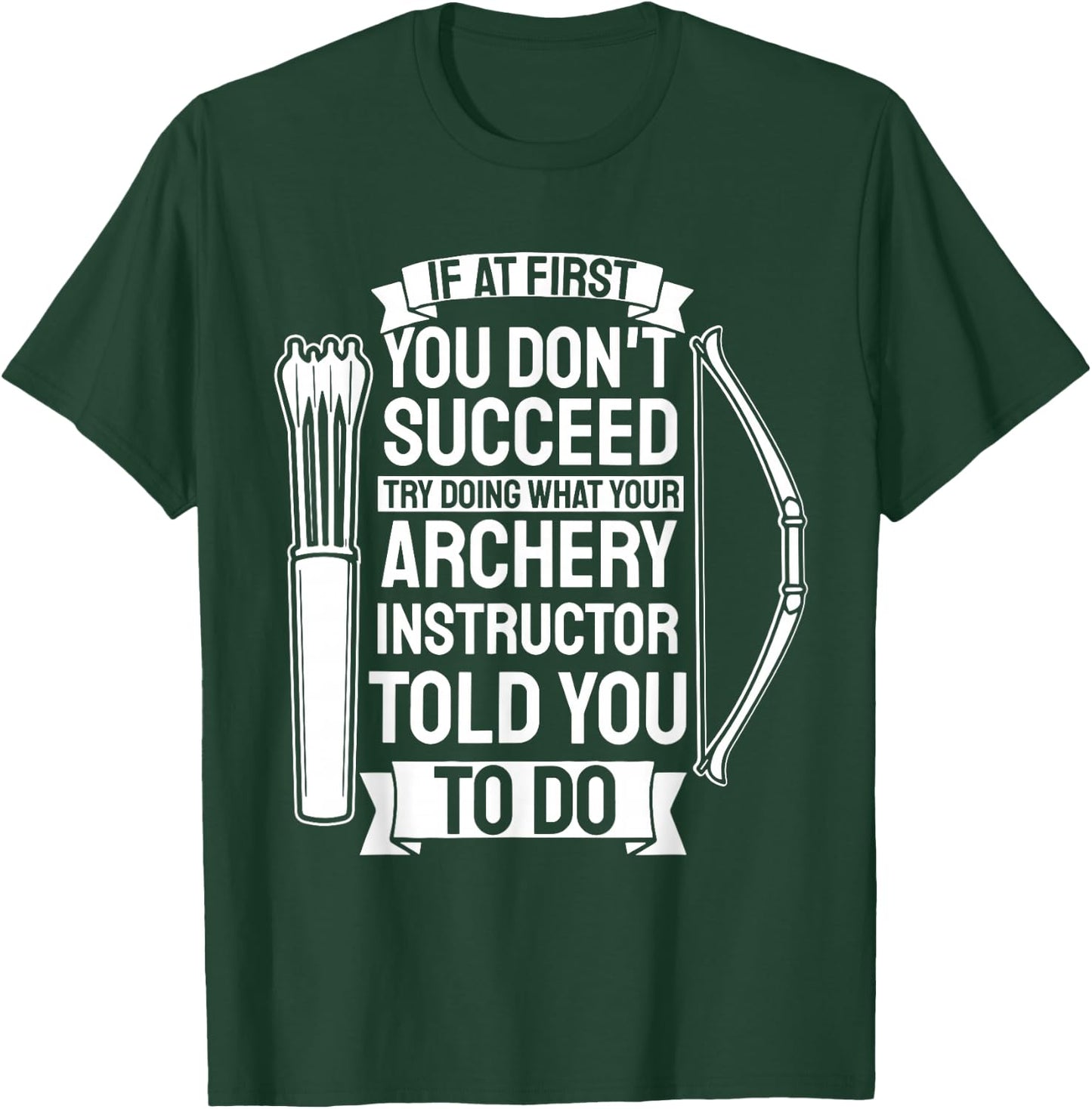 Try Doing What Your Archery Instructor - Archery T-Shirt - T-Shirt | Forest