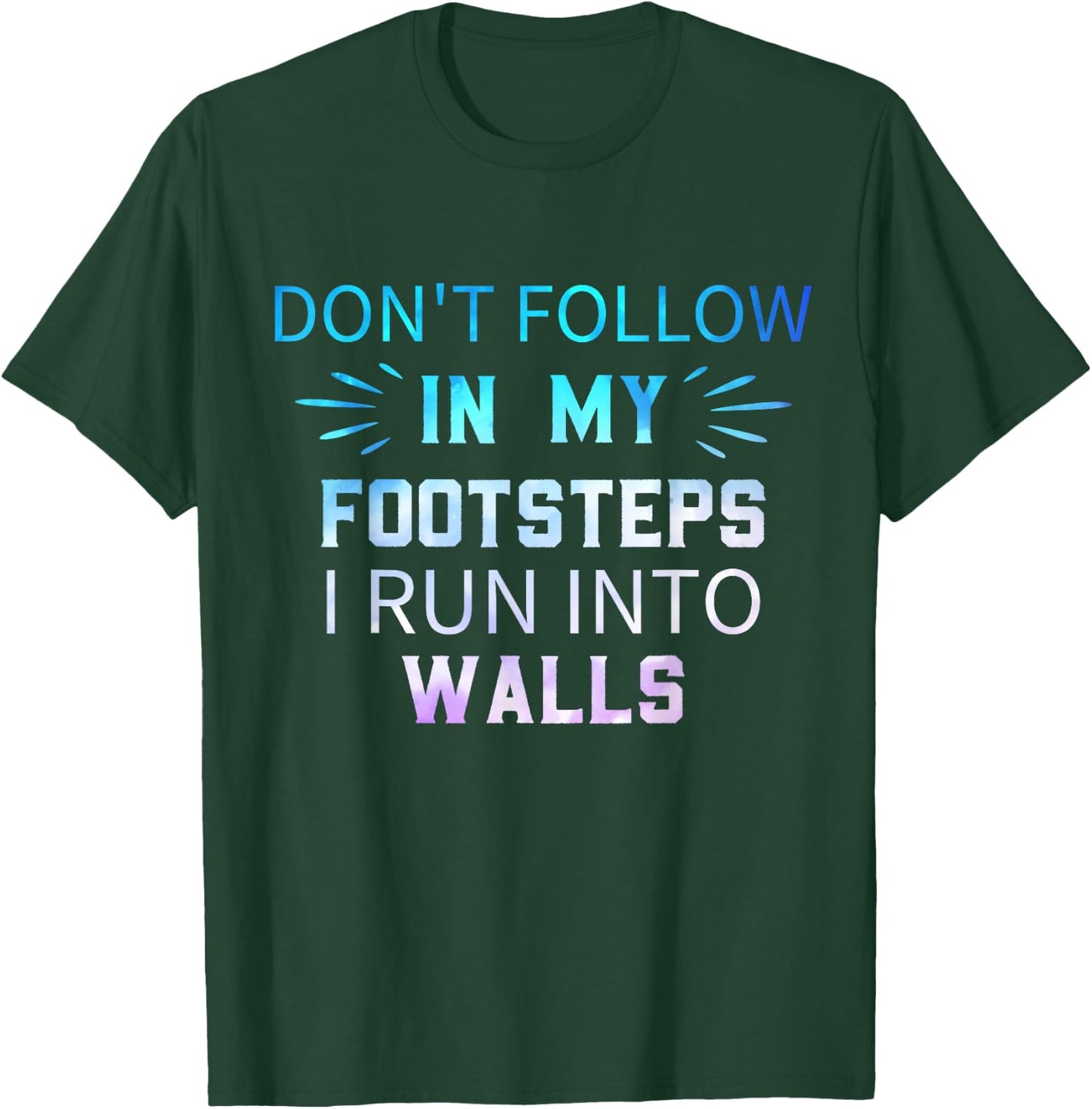 Don't Follow In My Footsteps I Run Into Walls Sarcastic T-Shirt - T-Shirt | Forest