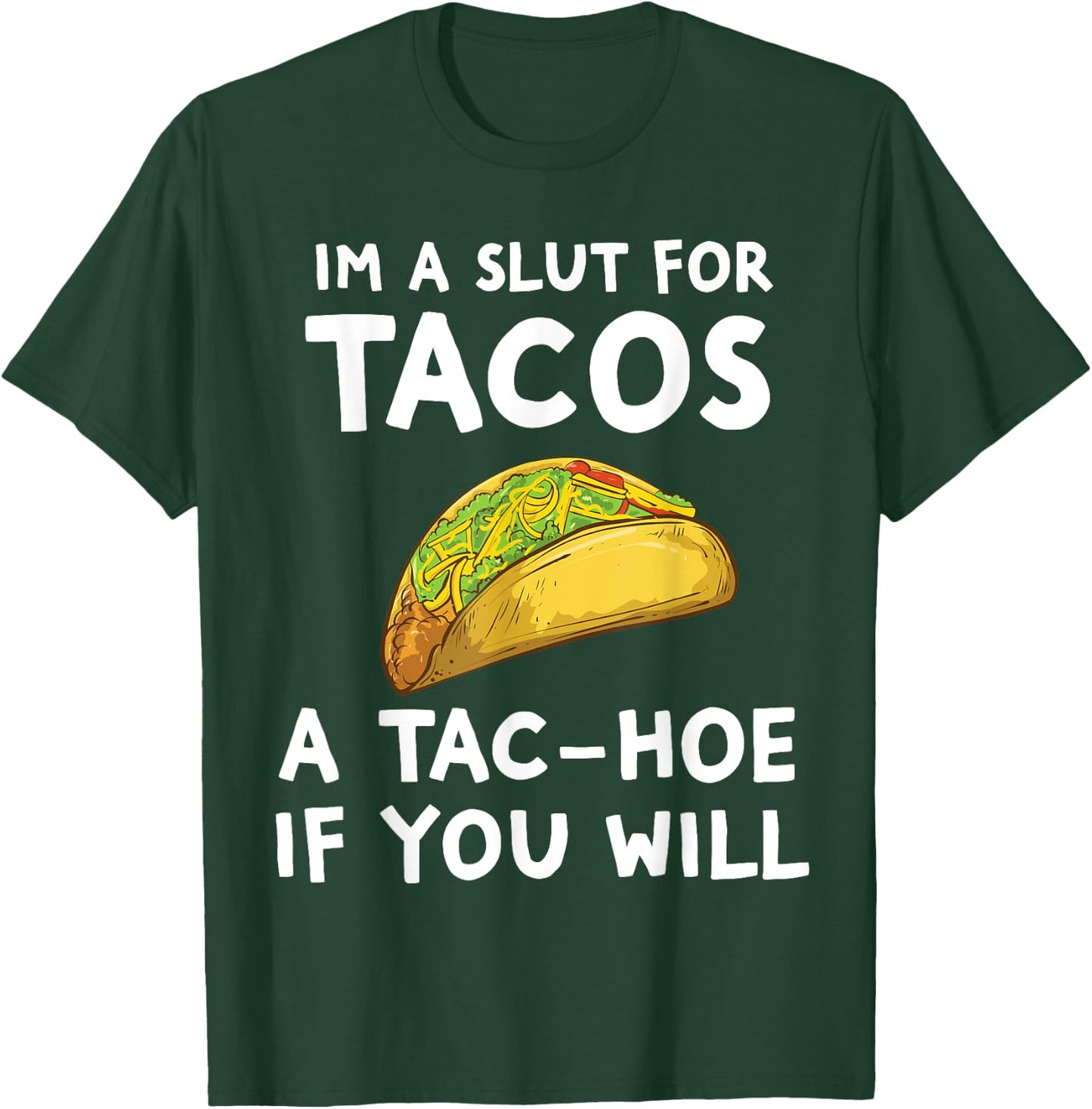 I'm A Slut For Tacos A Tac Hoe If You Will T-Shirt - T-Shirt | Forest