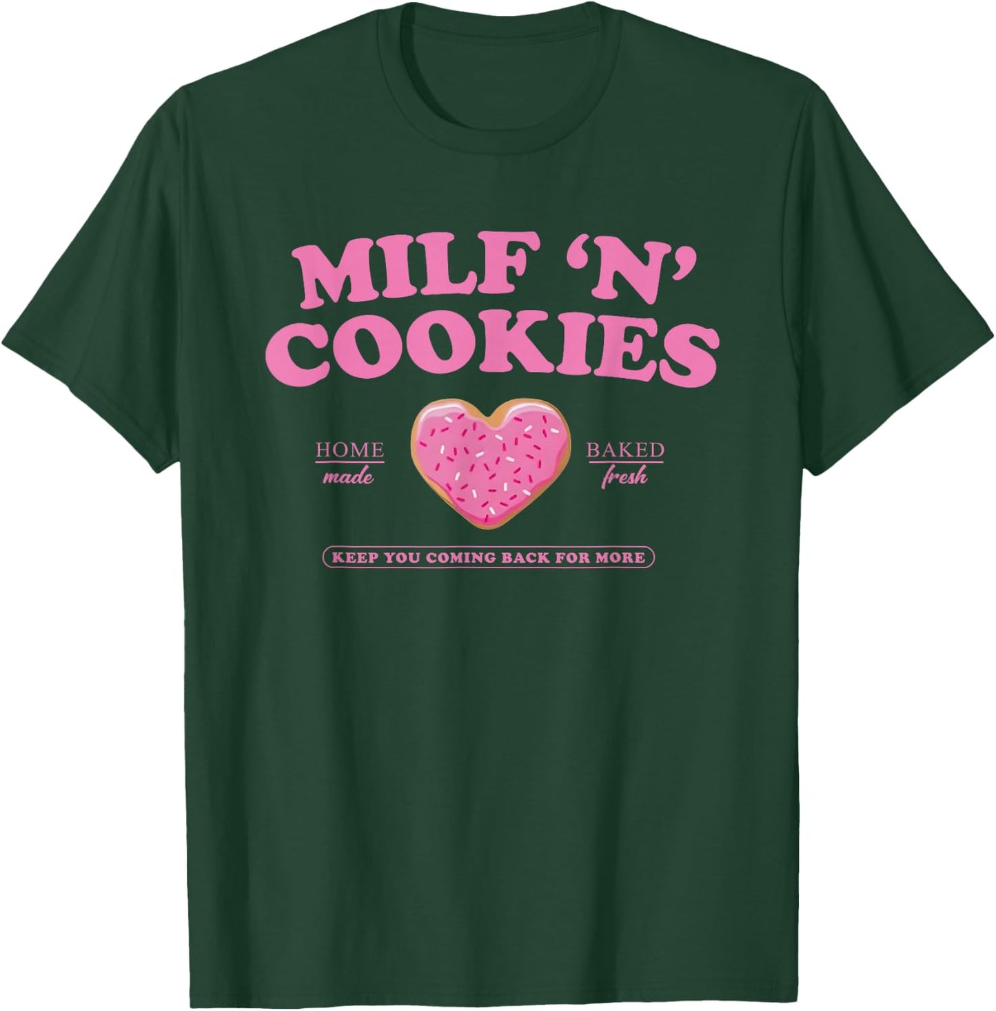Milf ‘N’ Cookies Love Home Made Baked Fresh Keep You Coming T-Shirt - T-Shirt | Forest