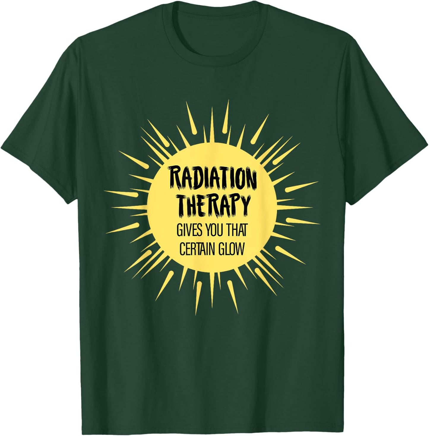 Radiation Therapy Gives You That Certain Glow Chemotherapy T-Shirt - T-Shirt | Forest