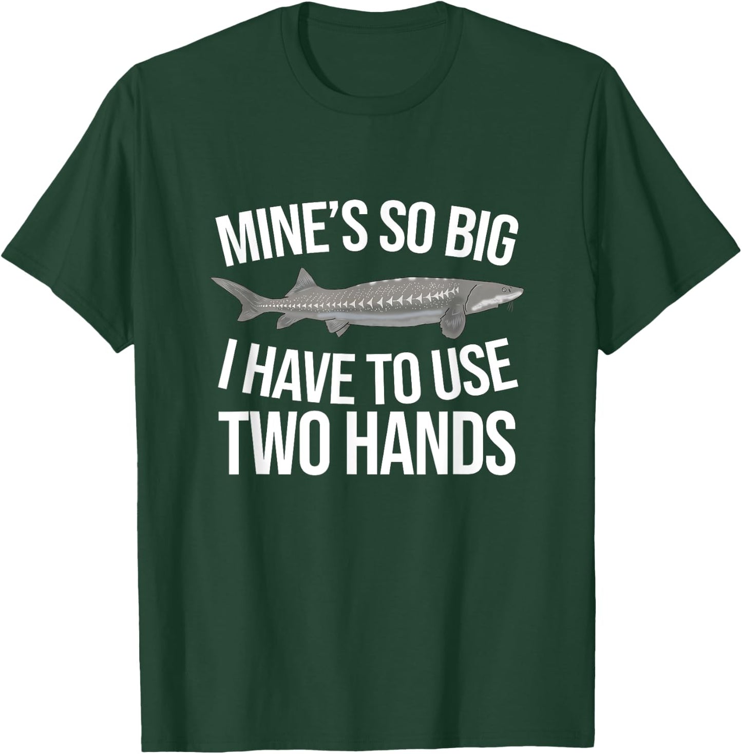 Funny White Sturgeon Fishing Mine's So Big T-Shirt - T-Shirt | Forest