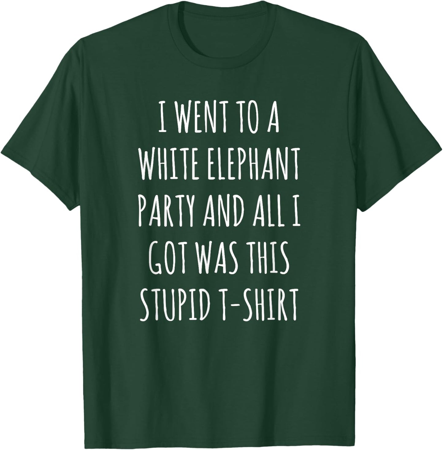 I Went to White Elephant Party and Got this Stupid T-Shirt - T-Shirt | Forest