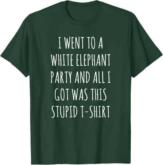 I Went to White Elephant Party and Got this Stupid T-Shirt - T-Shirt | Forest