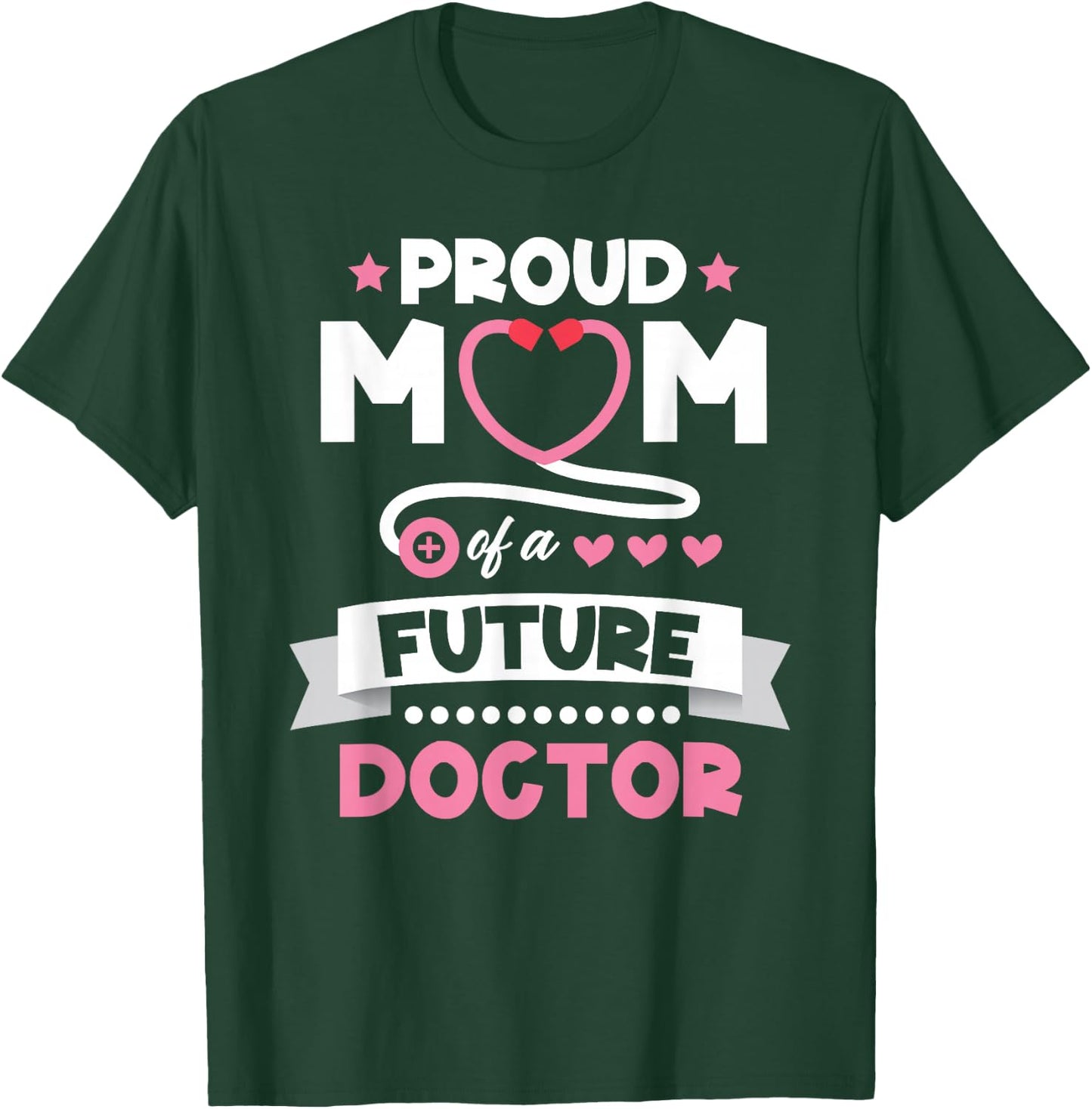 Proud Mom of a Future Doctor Mothers Day Mom of Doctor T-Shirt - T-Shirt | Forest