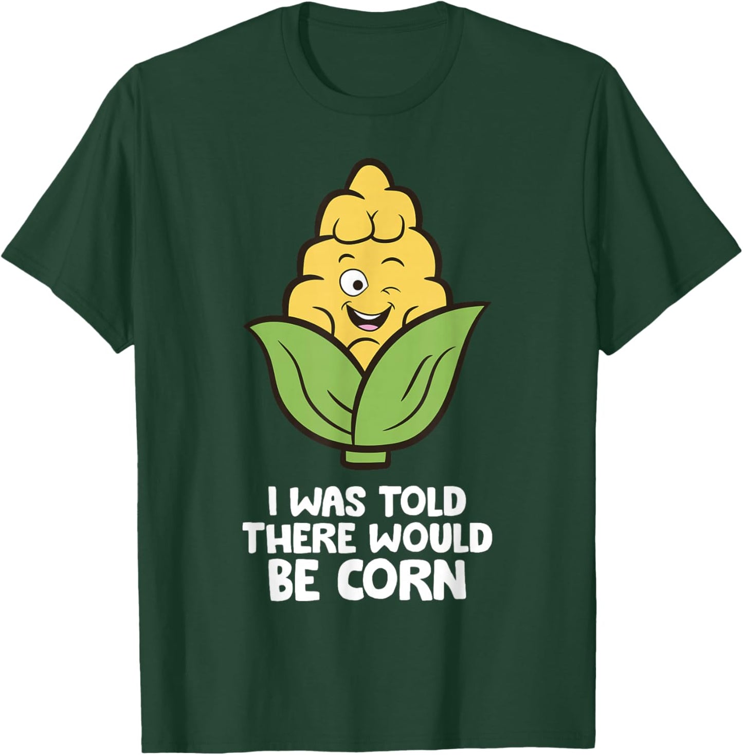 I Was Told There Would Be Corn T-Shirt - T-Shirt | Forest