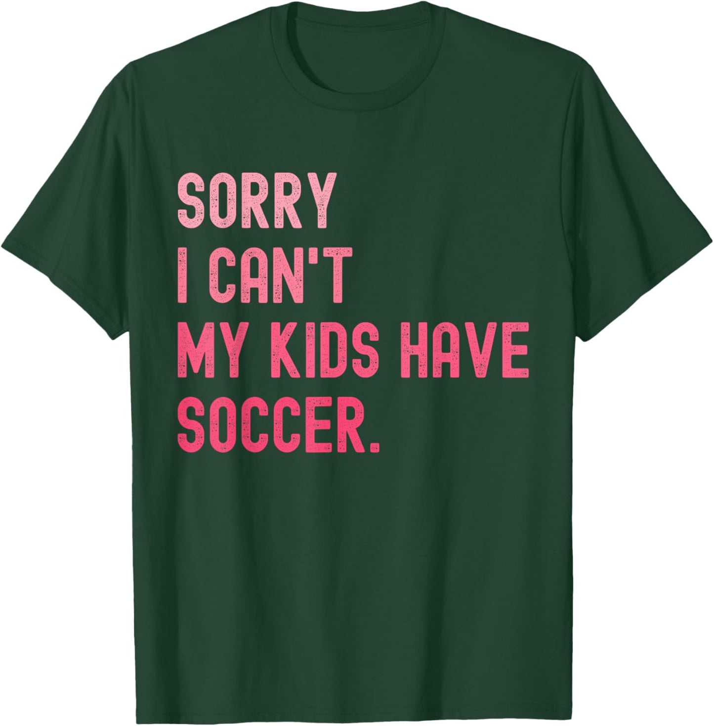 Sorry I Can't My Kids Have Soccer Funny Soccer Design Mom T-Shirt - T-Shirt | Forest
