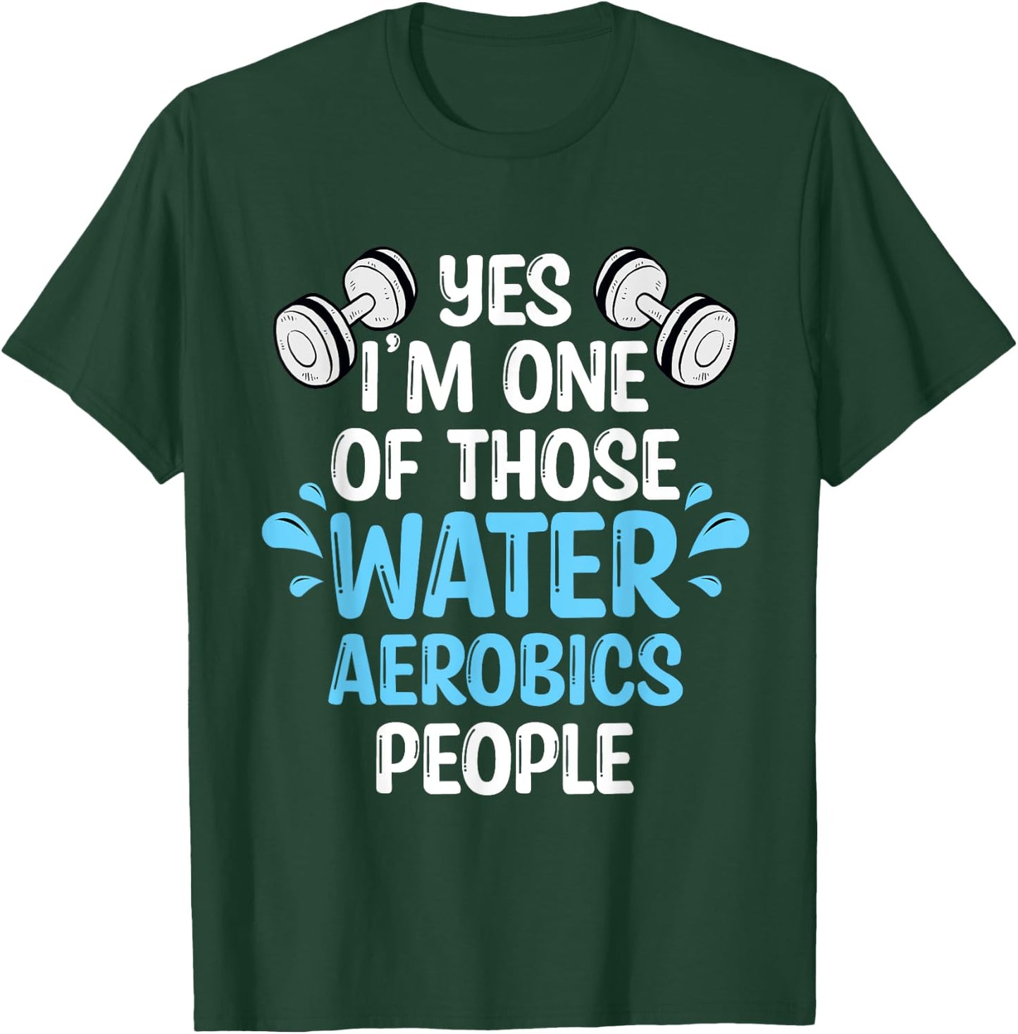 Yes I'm One Of Those Water Aerobics People Aqua Aerobics T-Shirt - T-Shirt | Forest