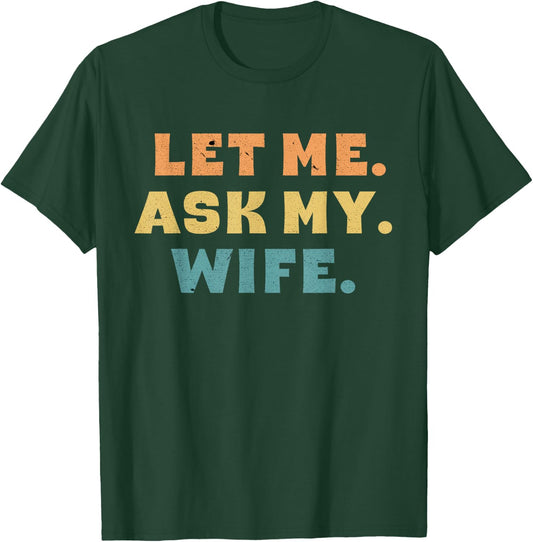 Let Me Ask My Wife Funny T-Shirt - T-Shirt | Forest