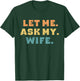 Let Me Ask My Wife Funny T-Shirt - T-Shirt | Forest