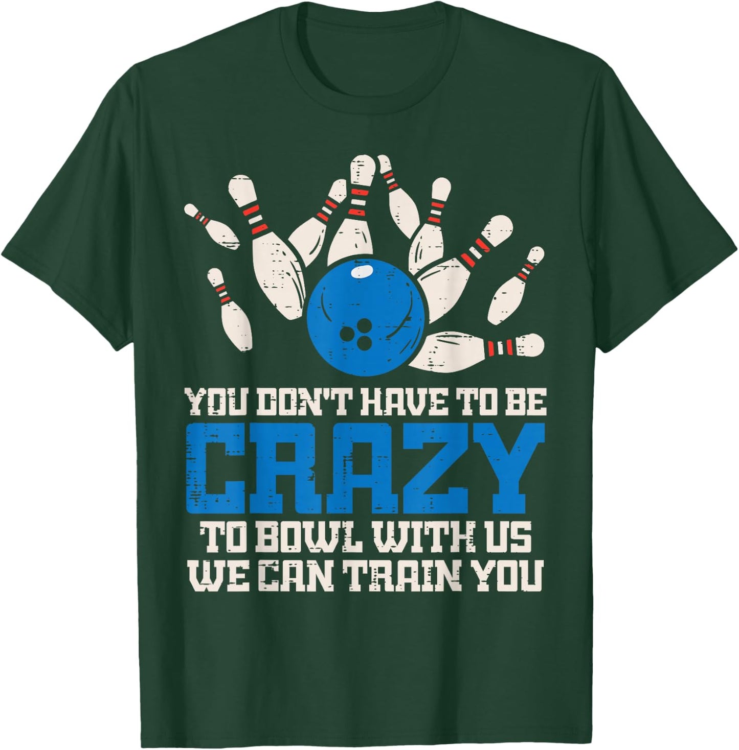 Dont Have to Be Crazy to Bowl with Us Funny Bowling Bowler T-Shirt - T-Shirt | Forest