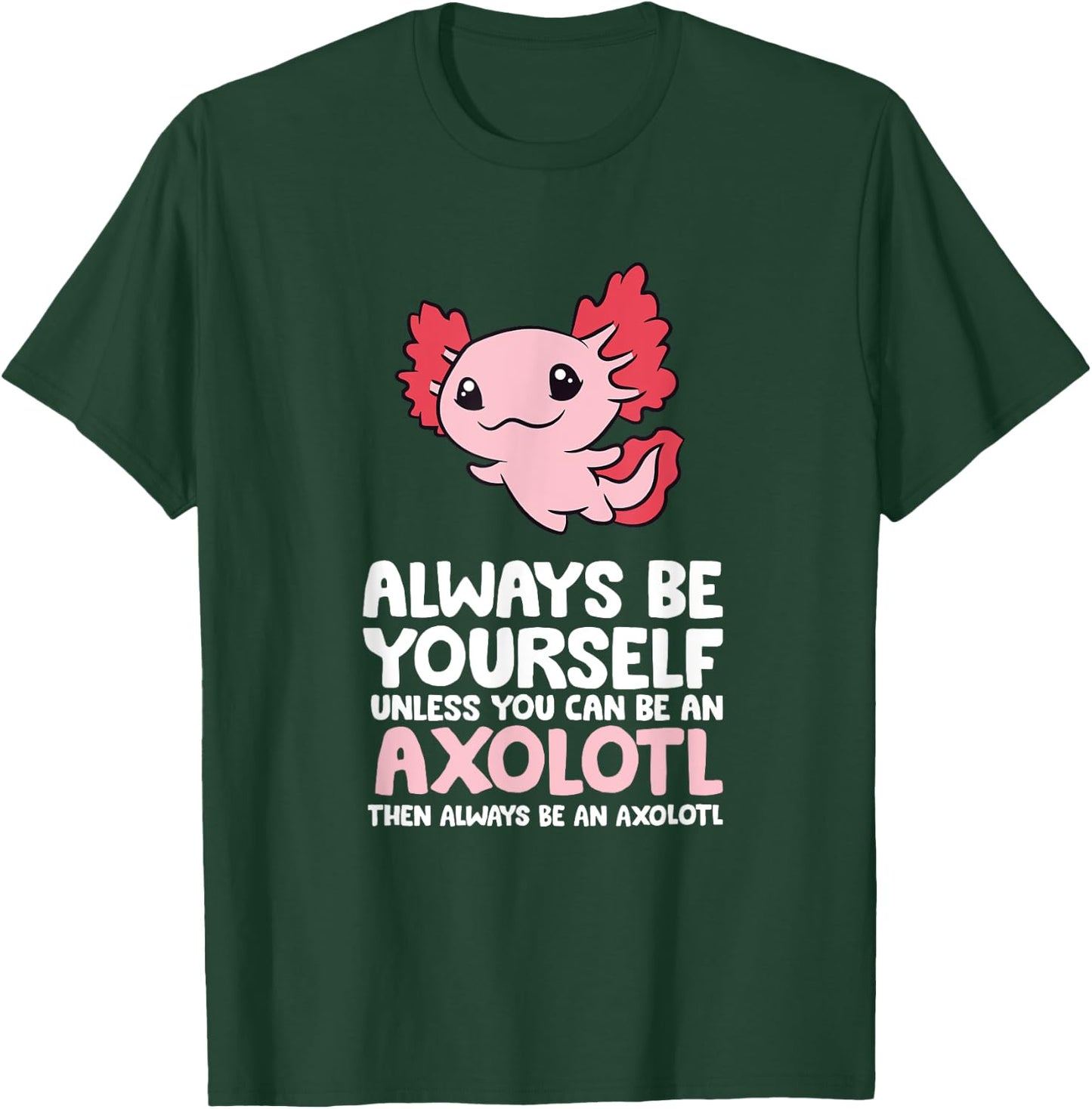 Axolotl Love Always Be Yourself Unless You Can Be An Axolotl T-Shirt - T-Shirt | Forest
