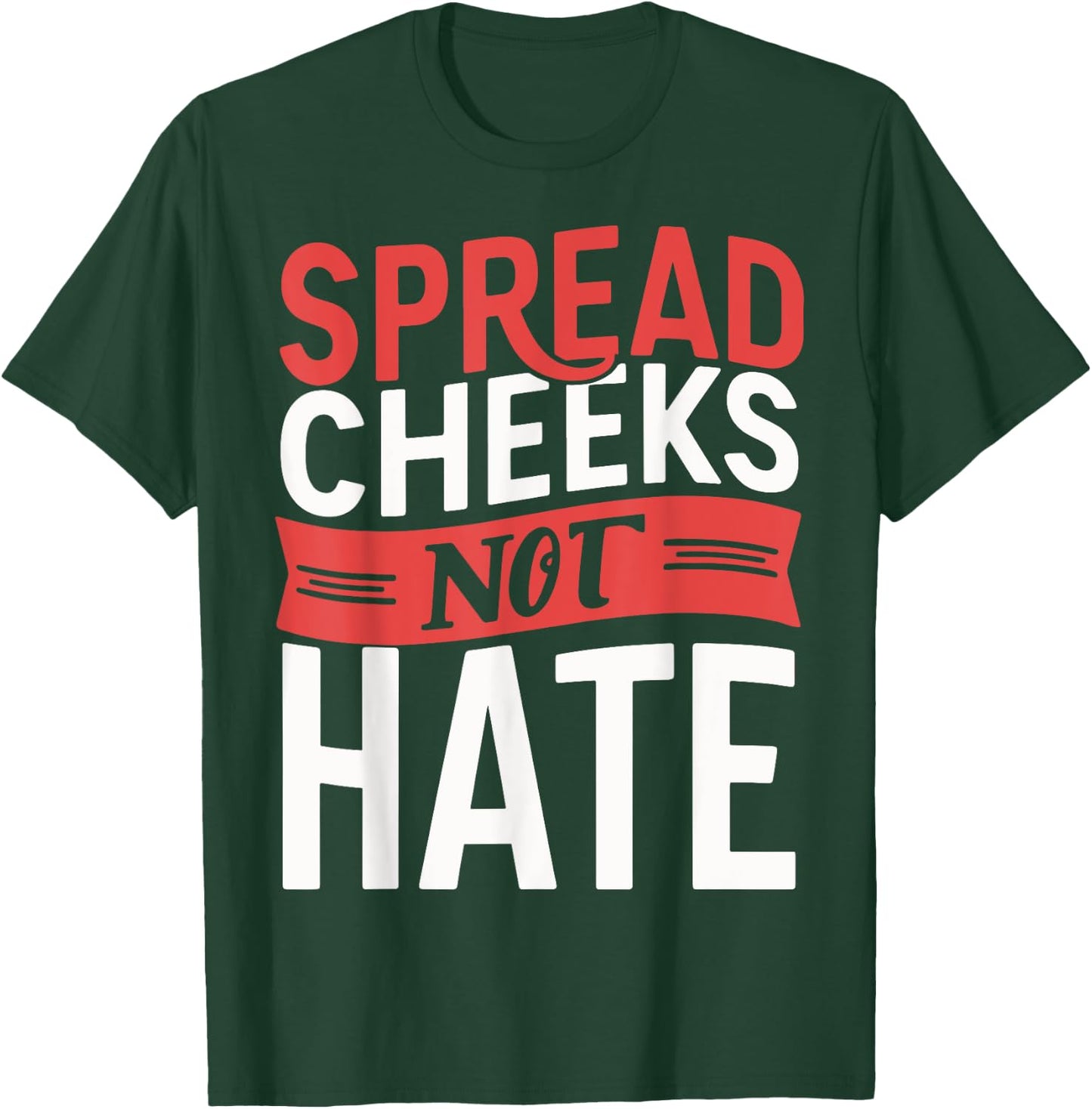 Spread Cheeks Not Hate T-Shirt - T-Shirt | Forest