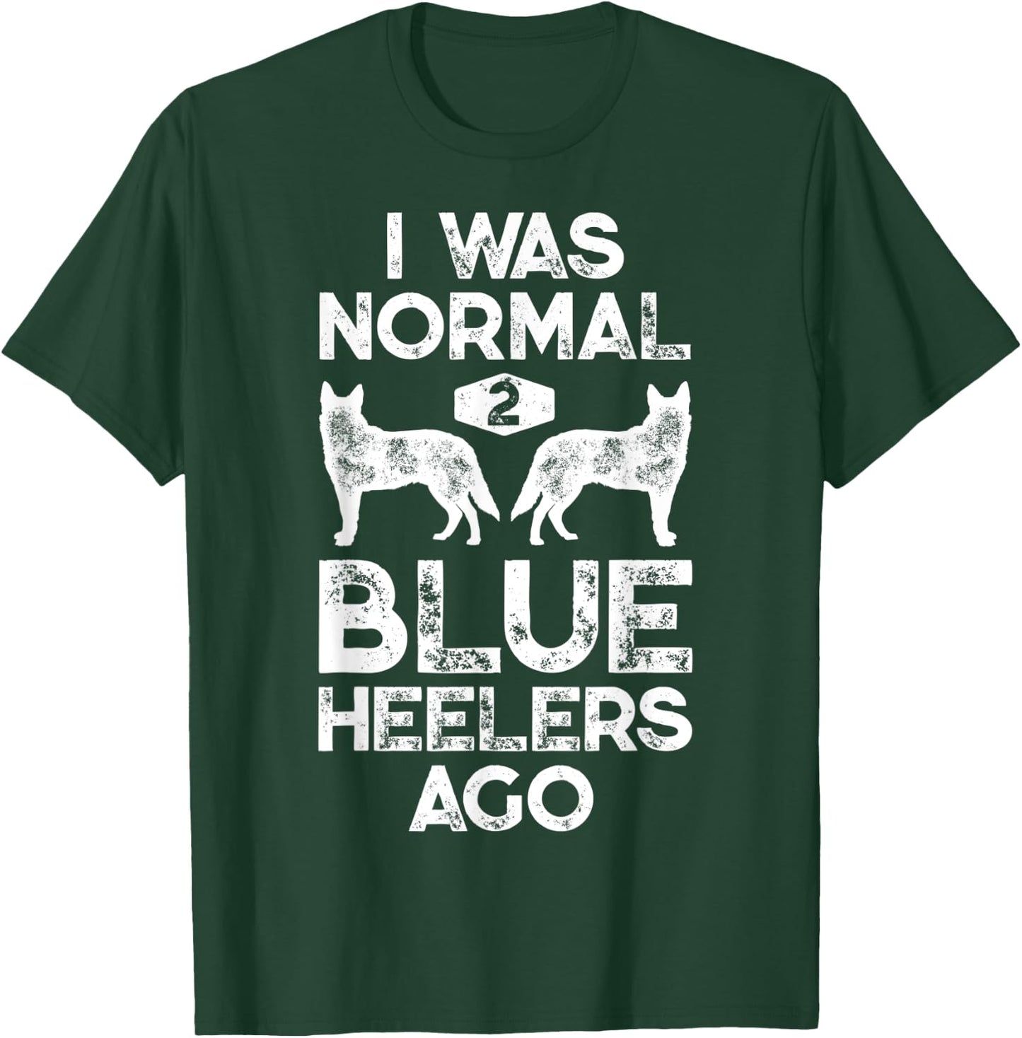 I Was Normal 2 Blue Heelers Ago Funny Australian Cattle Dog T-Shirt - T-Shirt | Forest