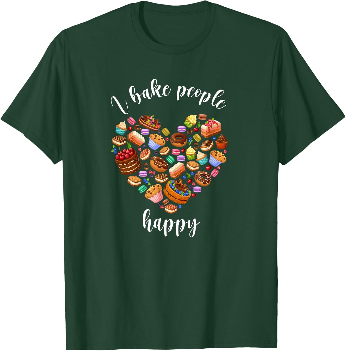 I Bake People Happy Pastry Chef Cake and Pie Baker T-Shirt - T-Shirt | Forest