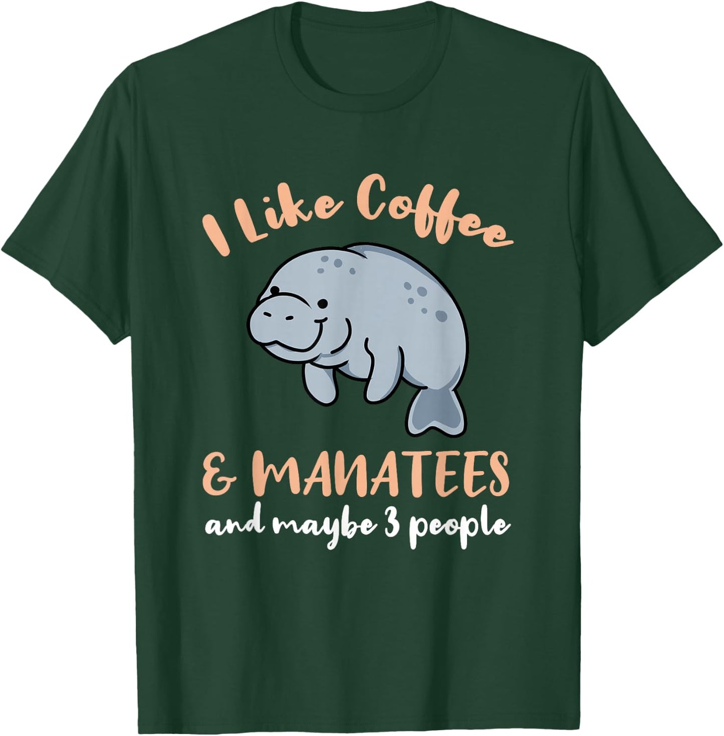 I Like Coffee And Manatees And Maybe 3 People T-Shirt - T-Shirt | Forest