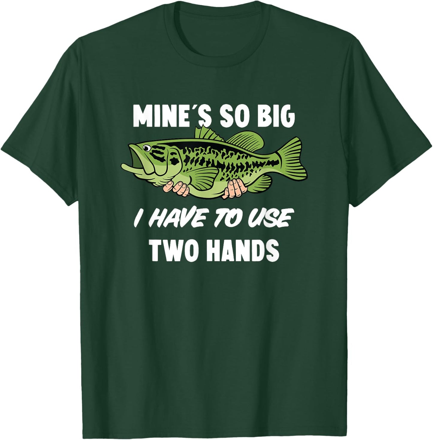 Mine's So Big I Have to Use Two Hands Funny Bass Fishing T-Shirt - T-Shirt | Forest