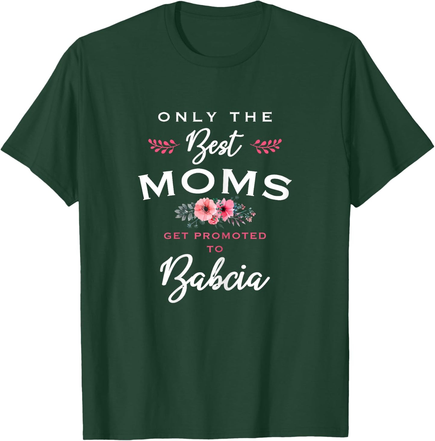 Babcia Design: Only The Best Moms Get Promoted To Flower T-Shirt - T-Shirt | Forest