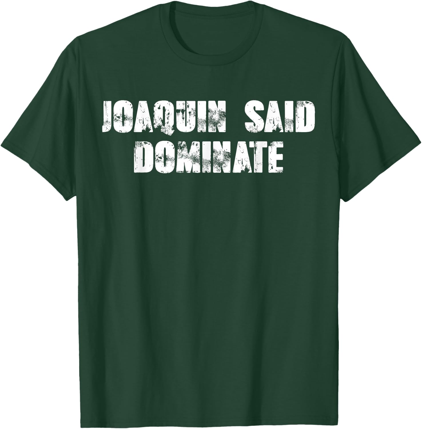 Joaquin said dominate T-Shirt - T-Shirt | Forest