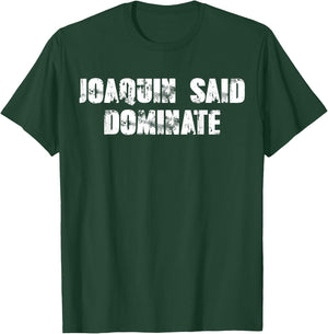 Joaquin said dominate T-Shirt - T-Shirt | Forest