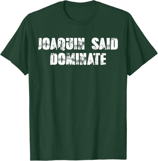 Joaquin said dominate T-Shirt - T-Shirt | Forest