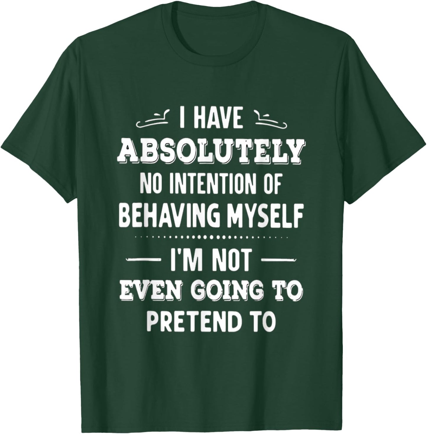 I Have Absolutely No Intention Of Behaving Myself T-Shirt - T-Shirt | Forest